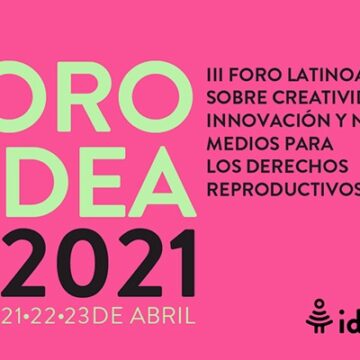 FORO IDEA 2021: Creatividad, innovación y nuevos medios para los derechos reproductivos